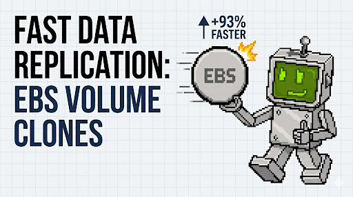 EBS Volume Clones greatly decrease the time to replicate data on AWS